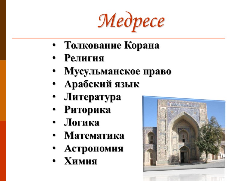 Медресе Толкование Корана Религия Мусульманское право Арабский язык Литература Риторика Логика Математика Астрономия Химия